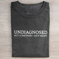 Undiagnosed But Something Ain't Right T-shirt/Sweatshirt